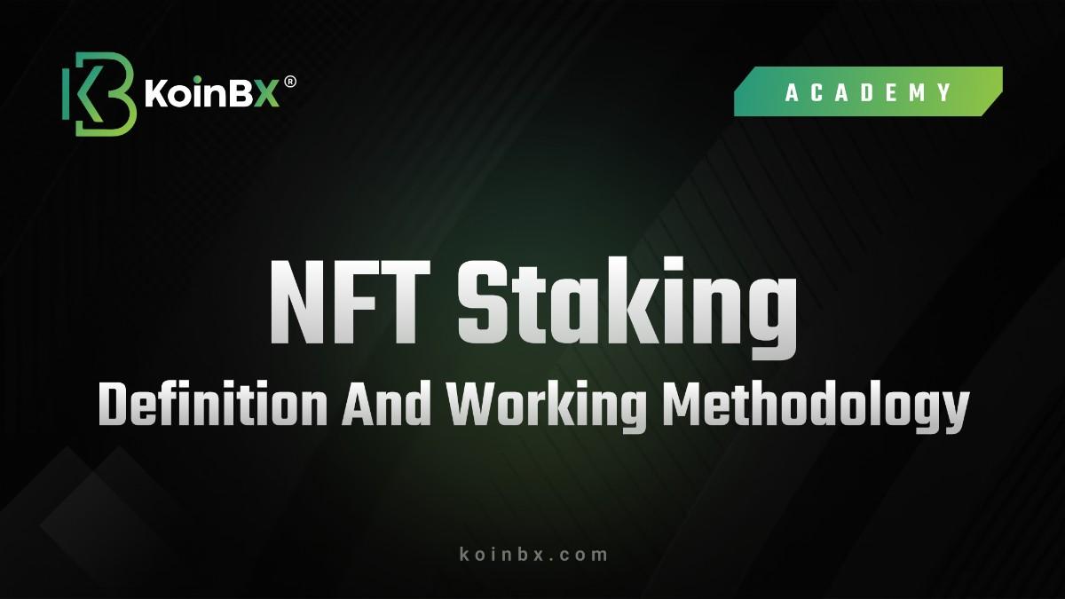 NFT Staking – Definition and Working Methodology